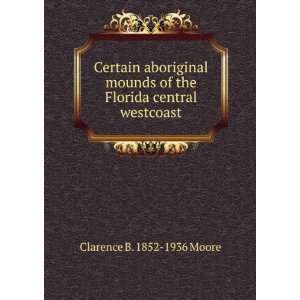   of the Florida central west coast Clarence B. 1852 1936 Moore Books