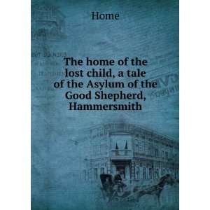 The home of the lost child, a tale of the Asylum of the Good Shepherd 