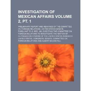  of Mexican affairs Volume 2, pt. 1; preliminary report and hearings 