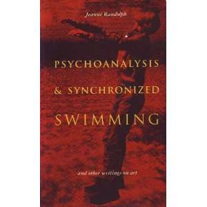 Psychoanalysis & Synchronized Swimming and Other Writings on Art And 