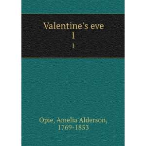  Valentines eve. 1 Amelia Alderson, 1769 1853 Opie Books