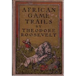 African Game Trails  An Account of the African Wanderings of an 