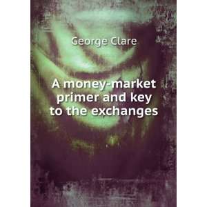  A money market primer and key to the exchanges George 