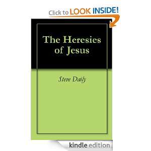 The Heresies of Jesus Steve Daily  Kindle Store