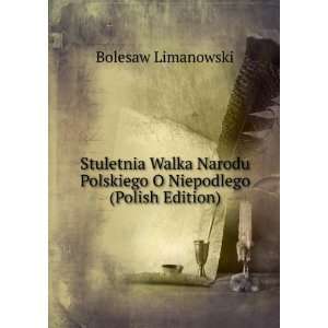  Stuletnia Walka Narodu Polskiego O Niepodlego (Polish 