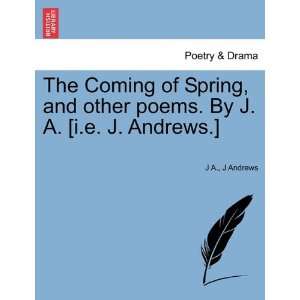  The Coming of Spring, and other poems. By J. A. [i.e. J 