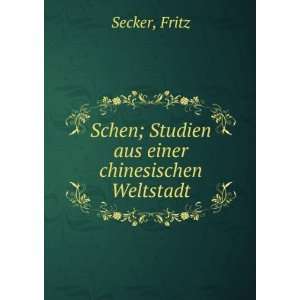  Schen; Studien aus einer chinesischen Weltstadt Fritz 