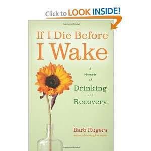  If I Die Before I Wake A Memoir of Drinking and Recovery 