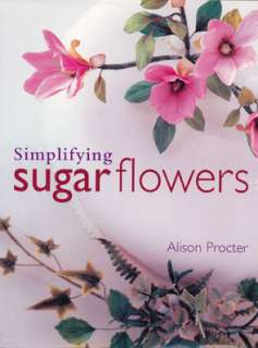 SIMPLIFYING SUGAR FLOWERS by Alison Procter. NEW  