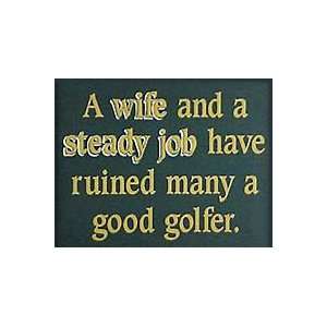  A Wife And A Steady Job Have Ruined Many A Good Golfer 