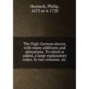 The High German doctor, with many additions and alterations. To which 