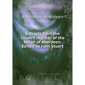   the burgh of Aberdeen. Edited by John Stuart Aberdeen Aberdeen Books