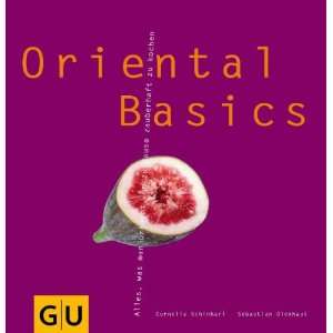 Oriental Basics Alles, was man braucht, um zauberhaft zu kochen (GU 