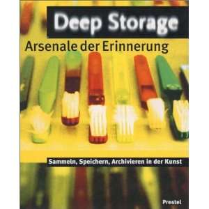 Deep Storage. Arsenale der Erinnerung. Sammeln, Speichern, Archivieren 