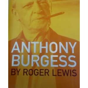   ANTHONY BURGESS A Biography Anthony). Lewis, Roger (Burgess Books