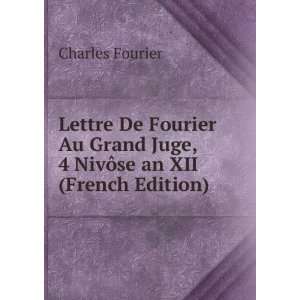   Fourier Au Grand Juge, 4 NivÃ´se an XII (French Edition) Charles