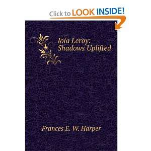  Iola Leroy Shadows Uplifted Frances E. W. Harper Books