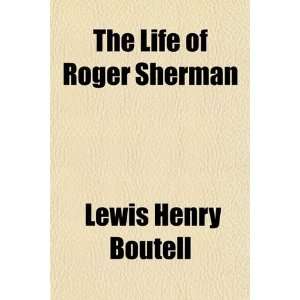  The Life of Roger Sherman By Lewis Henry Boutell  Author  Books