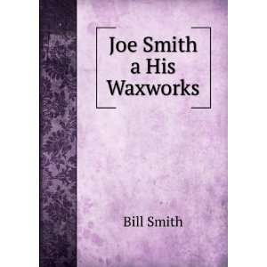  Joe Smith a His Waxworks Bill Smith Books