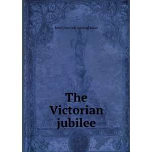    The Victorian jubilee John [from old catalog] Baker Books