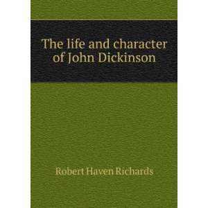   The life and character of John Dickinson Robert Haven Richards Books