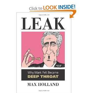   Leak Why Mark Felt Became Deep Throat [Hardcover] Max Holland Books