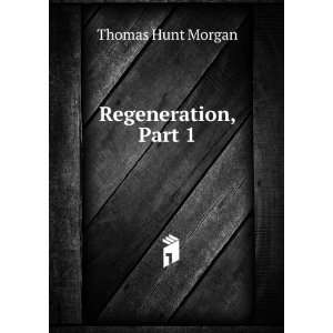  Regeneration, Part 1 Thomas Hunt Morgan Books