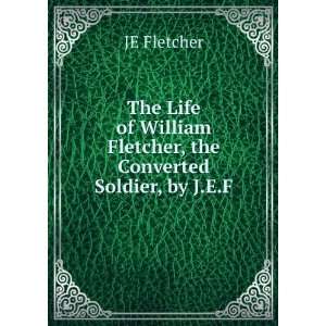   William Fletcher, the Converted Soldier, by J.E.F. JE Fletcher Books