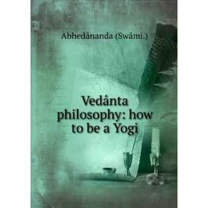  VedÃ¢nta philosophy how to be a Yogi AbhedÃ¢nanda 