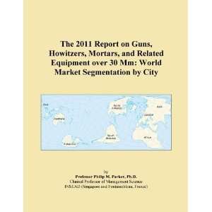  The 2011 Report on Guns, Howitzers, Mortars, and Related 